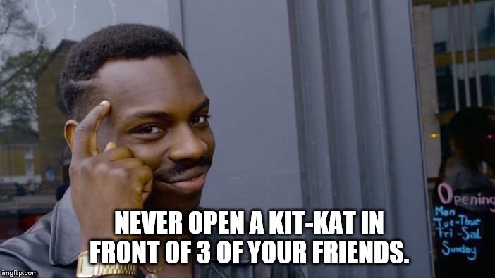 Don't give em a break... | NEVER OPEN A KIT-KAT IN FRONT OF 3 OF YOUR FRIENDS. | image tagged in memes,roll safe think about it,candy,food,life lessons | made w/ Imgflip meme maker