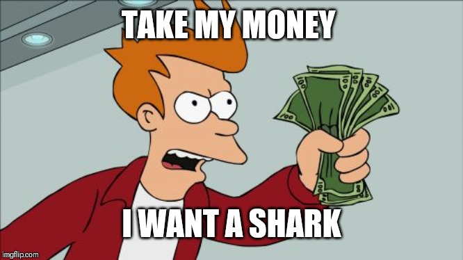 Shut Up And Take My Money Fry Meme | TAKE MY MONEY I WANT A SHARK | image tagged in memes,shut up and take my money fry | made w/ Imgflip meme maker