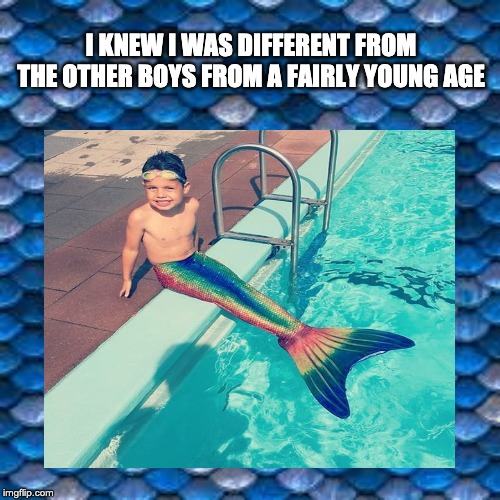 I KNEW I WAS DIFFERENT FROM THE OTHER BOYS FROM A FAIRLY YOUNG AGE | image tagged in merman,boy | made w/ Imgflip meme maker