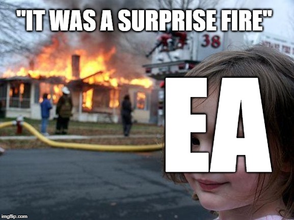 Disaster Girl Meme | "IT WAS A SURPRISE FIRE"; EA | image tagged in memes,disaster girl | made w/ Imgflip meme maker