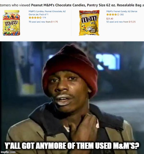 Of course they are cheaper used | Y'ALL GOT ANYMORE OF THEM USED M&M'S? | image tagged in memes,y'all got any more of that,fun | made w/ Imgflip meme maker