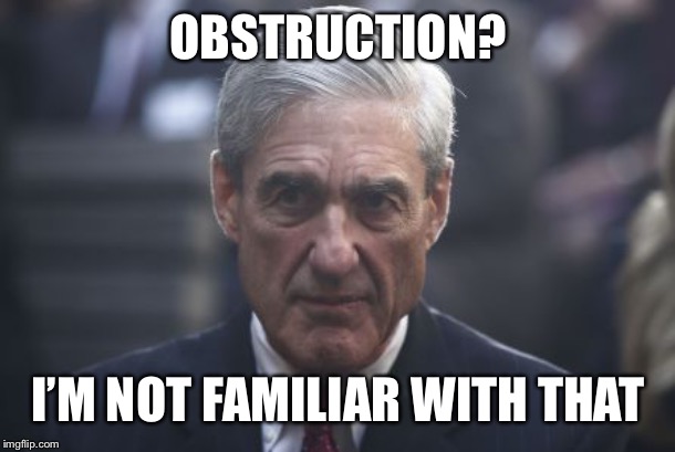 Mueller  | OBSTRUCTION? I’M NOT FAMILIAR WITH THAT | image tagged in mueller | made w/ Imgflip meme maker