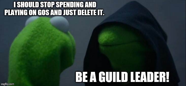 Evil Kermit | I SHOULD STOP SPENDING AND PLAYING ON GOS AND JUST DELETE IT. BE A GUILD LEADER! | image tagged in memes,evil kermit | made w/ Imgflip meme maker