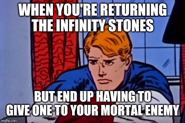 'Depressed' Steve Rogers | WHEN YOU'RE RETURNING THE INFINITY STONES; BUT END UP HAVING TO GIVE ONE TO YOUR MORTAL ENEMY | image tagged in 'depressed' steve rogers | made w/ Imgflip meme maker