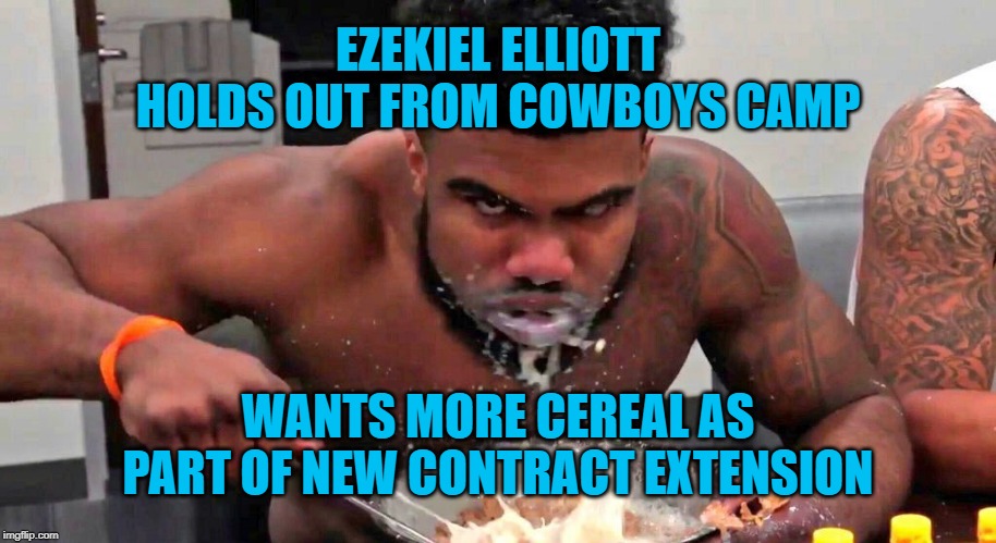 Zeke: Show me the Cheerios! | EZEKIEL ELLIOTT HOLDS OUT FROM COWBOYS CAMP; WANTS MORE CEREAL AS PART OF NEW CONTRACT EXTENSION | image tagged in ezekiel elliott cereal eating,memes,dallas cowboys,contract,holdout,show me the money | made w/ Imgflip meme maker