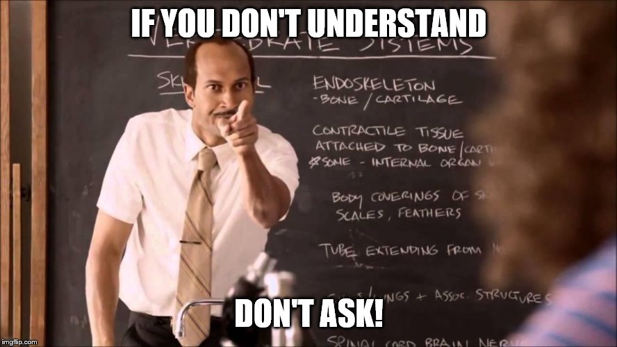 Key and Peele Substitute Teacher | IF YOU DON'T UNDERSTAND; DON'T ASK! | image tagged in key and peele substitute teacher | made w/ Imgflip meme maker