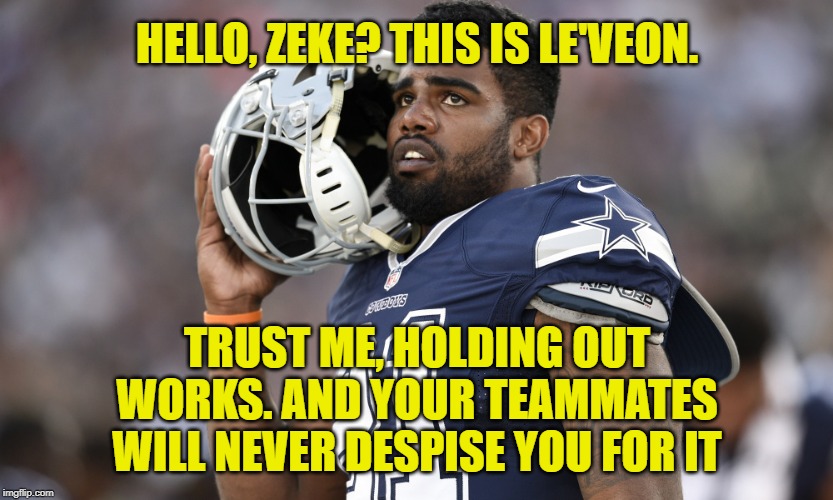 Show him the money? History major, apparently. | HELLO, ZEKE? THIS IS LE'VEON. TRUST ME, HOLDING OUT WORKS. AND YOUR TEAMMATES WILL NEVER DESPISE YOU FOR IT | image tagged in ezekiel elliott,memes,dallas cowboys,contract,show me the money | made w/ Imgflip meme maker