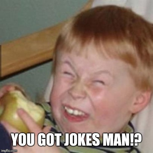 mocking laugh face | YOU GOT JOKES MAN!? | image tagged in mocking laugh face | made w/ Imgflip meme maker