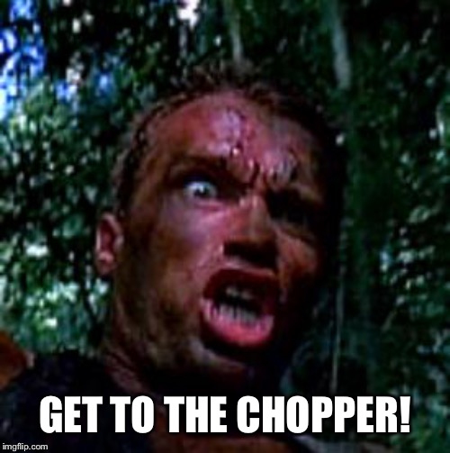 get to the chopper | GET TO THE CHOPPER! | image tagged in get to the chopper | made w/ Imgflip meme maker