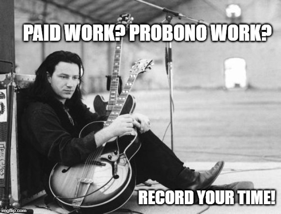 Bono Timesheet Reminder | PAID WORK? PROBONO WORK? RECORD YOUR TIME! | image tagged in bono timesheet reminder,timesheet reminder,timesheet meme | made w/ Imgflip meme maker
