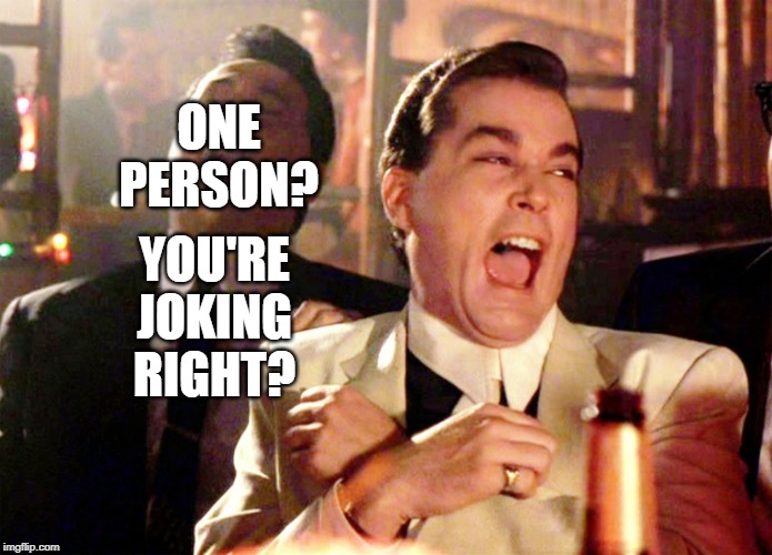 Good Fellas Hilarious Meme | ONE PERSON? YOU'RE JOKING RIGHT? | image tagged in memes,good fellas hilarious | made w/ Imgflip meme maker