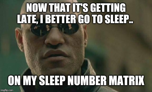 Matrix Morpheus | NOW THAT IT'S GETTING LATE, I BETTER GO TO SLEEP.. ON MY SLEEP NUMBER MATRIX | image tagged in memes,matrix morpheus | made w/ Imgflip meme maker