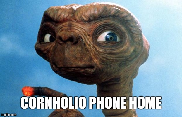 ET phone home | CORNHOLIO PHONE HOME | image tagged in et phone home | made w/ Imgflip meme maker