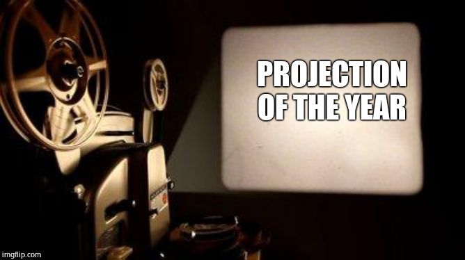 Movie Projector | PROJECTION OF THE YEAR | image tagged in movie projector | made w/ Imgflip meme maker