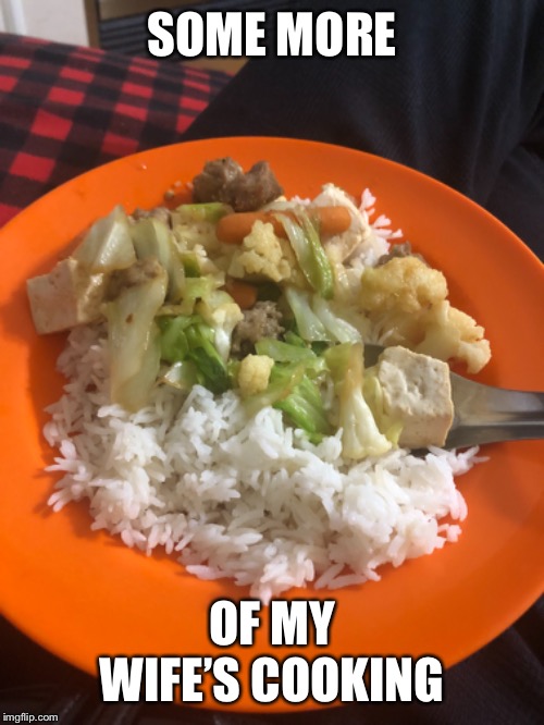 SOME MORE; OF MY WIFE’S COOKING | made w/ Imgflip meme maker
