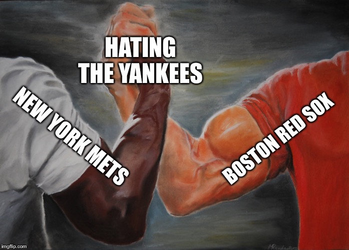 Epic Handshake Meme | HATING THE YANKEES; BOSTON RED SOX; NEW YORK METS | image tagged in epic handshake | made w/ Imgflip meme maker