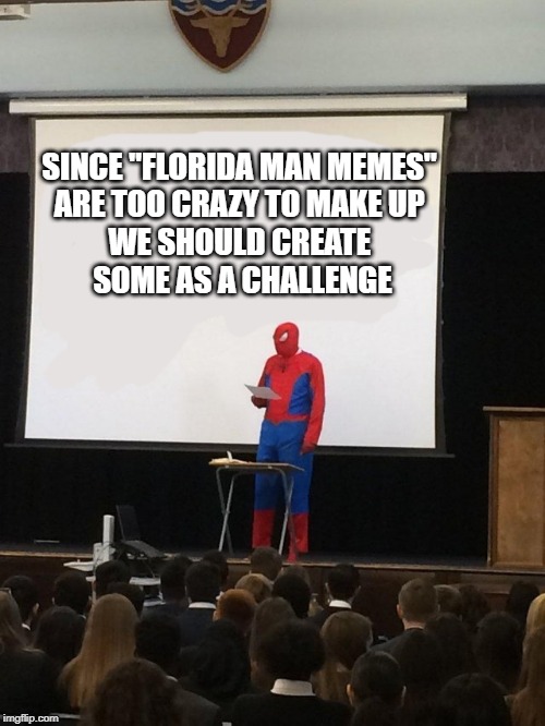 Teaching spiderman | SINCE "FLORIDA MAN MEMES" 
ARE TOO CRAZY TO MAKE UP 
WE SHOULD CREATE 
SOME AS A CHALLENGE | image tagged in teaching spiderman | made w/ Imgflip meme maker