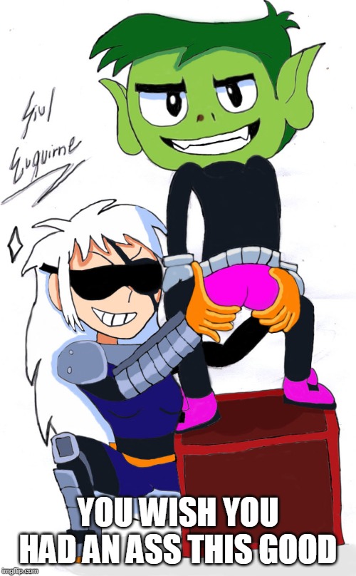 Jealous | YOU WISH YOU HAD AN ASS THIS GOOD | image tagged in jealous,beast boy,rose wilson,teen titans go,teen titans,booty | made w/ Imgflip meme maker