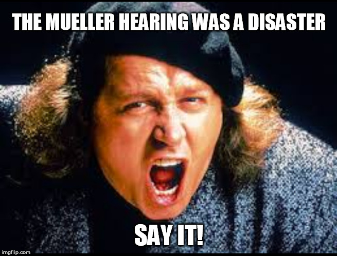 Sam Kinison Yelling | THE MUELLER HEARING WAS A DISASTER; SAY IT! | image tagged in sam kinison yelling,robert mueller,trump russia collusion,crying democrats,stupid liberals,libtards | made w/ Imgflip meme maker