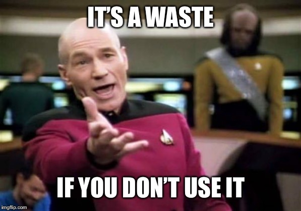 Picard Wtf Meme | IT’S A WASTE IF YOU DON’T USE IT | image tagged in memes,picard wtf | made w/ Imgflip meme maker
