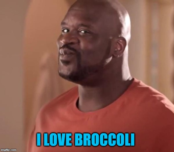 Shaq | I LOVE BROCCOLI | image tagged in shaq | made w/ Imgflip meme maker