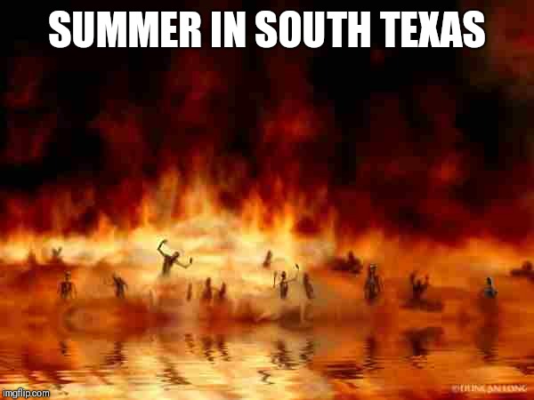 hellfire | SUMMER IN SOUTH TEXAS | image tagged in hellfire | made w/ Imgflip meme maker