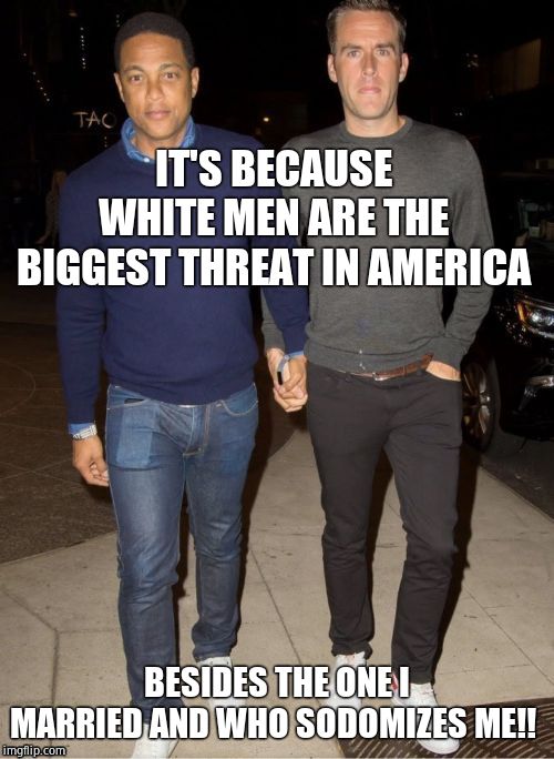 IT'S BECAUSE WHITE MEN ARE THE BIGGEST THREAT IN AMERICA BESIDES THE ONE I MARRIED AND WHO SODOMIZES ME!! | made w/ Imgflip meme maker
