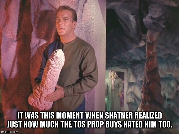 IT WAS THIS MOMENT WHEN SHATNER REALIZED JUST HOW MUCH THE TOS PROP BUYS HATED HIM TOO. | image tagged in funny meme | made w/ Imgflip meme maker