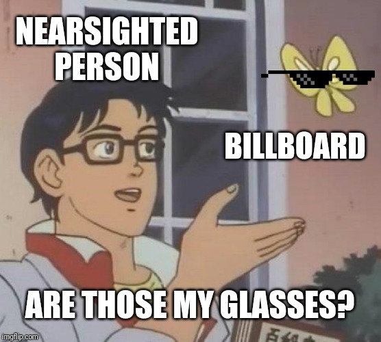 Is This A Pigeon | NEARSIGHTED PERSON; BILLBOARD; ARE THOSE MY GLASSES? | image tagged in memes,is this a pigeon | made w/ Imgflip meme maker