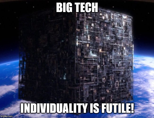 Borg Cube - individuality Is Futile | BIG TECH; INDIVIDUALITY IS FUTILE! | image tagged in borg cube - individuality is futile | made w/ Imgflip meme maker
