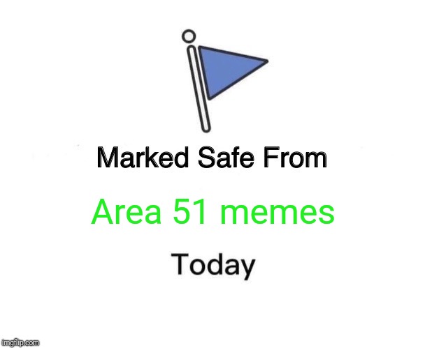 Marked Safe From Meme | Area 51 memes | image tagged in memes,marked safe from | made w/ Imgflip meme maker