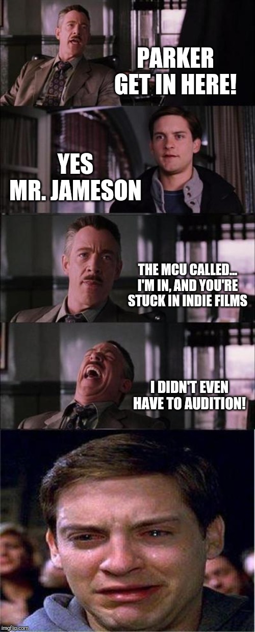 Peter Parker Cry | PARKER GET IN HERE! YES MR. JAMESON; THE MCU CALLED... I'M IN, AND YOU'RE STUCK IN INDIE FILMS; I DIDN'T EVEN HAVE TO AUDITION! | image tagged in memes,peter parker cry | made w/ Imgflip meme maker