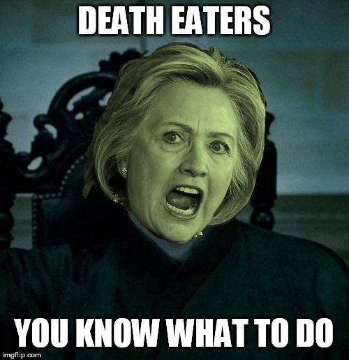 Voldemort Hillary Clinton | DEATH EATERS YOU KNOW WHAT TO DO | image tagged in voldemort hillary clinton | made w/ Imgflip meme maker