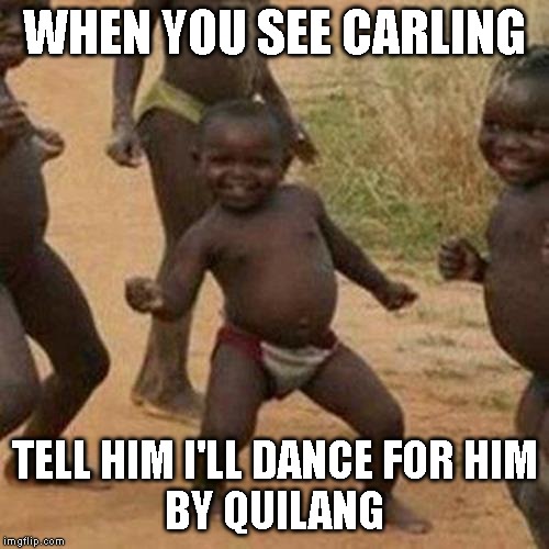 Third World Success Kid | WHEN YOU SEE CARLING; TELL HIM I'LL DANCE FOR HIM
BY QUILANG | image tagged in memes,third world success kid | made w/ Imgflip meme maker