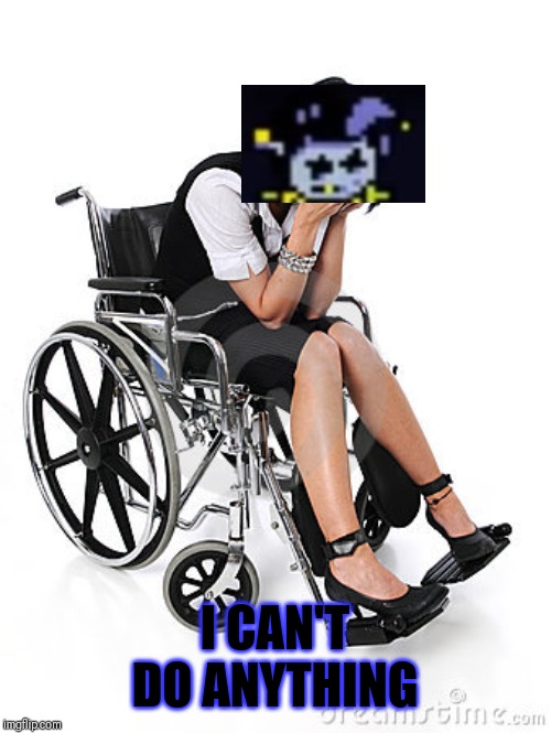 Sad wheelchair  | I CAN'T DO ANYTHING | image tagged in sad wheelchair,jevil,undertale,deltarune,memes | made w/ Imgflip meme maker