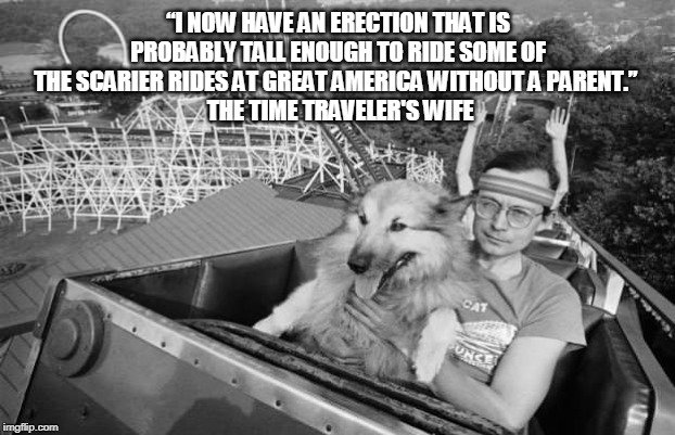 roller coaster | “I NOW HAVE AN ERECTION THAT IS PROBABLY TALL ENOUGH TO RIDE SOME OF THE SCARIER RIDES AT GREAT AMERICA WITHOUT A PARENT.” 
 THE TIME TRAVELER'S WIFE | image tagged in dog on a roller coaster,erection,america,ride,funny memes | made w/ Imgflip meme maker