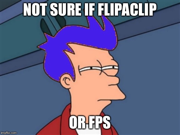 Blue Futurama Fry Meme | NOT SURE IF FLIPACLIP OR FPS | image tagged in memes,blue futurama fry | made w/ Imgflip meme maker