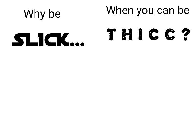 Why be slick when you can be thicc Blank Meme Template