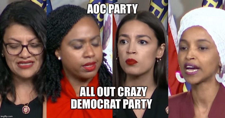 AOC Squad | AOC PARTY; ALL OUT CRAZY 
DEMOCRAT PARTY | image tagged in aoc squad | made w/ Imgflip meme maker