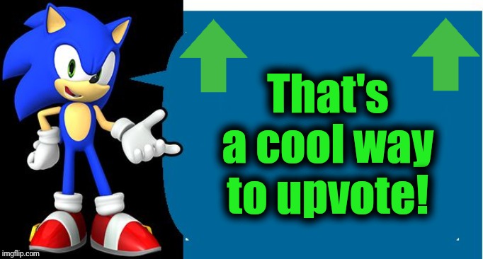 Another Sonic Says Meme | That's a cool way to upvote! | image tagged in another sonic says meme | made w/ Imgflip meme maker