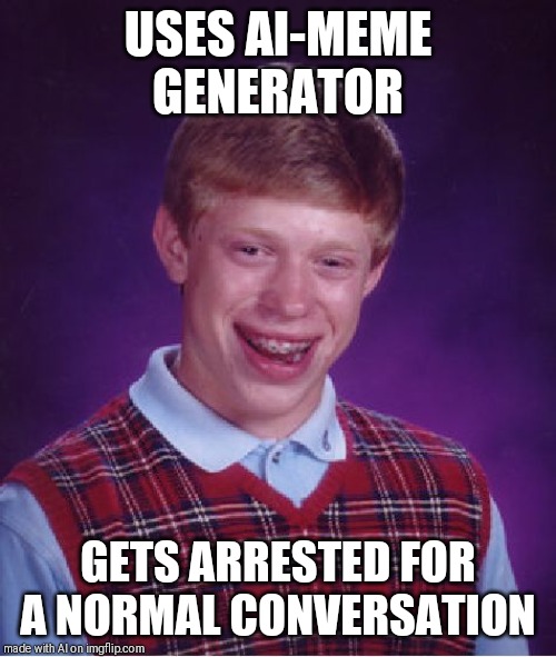 Bad Luck Brian Meme | USES AI-MEME GENERATOR; GETS ARRESTED FOR A NORMAL CONVERSATION | image tagged in memes,bad luck brian | made w/ Imgflip meme maker