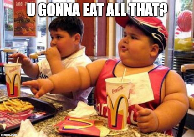 Fat McDonald's Kid | U GONNA EAT ALL THAT? | image tagged in fat mcdonald's kid | made w/ Imgflip meme maker