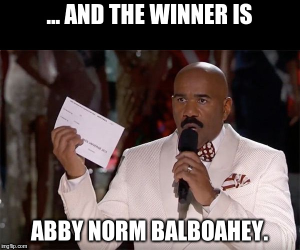 and the winner is | ... AND THE WINNER IS ABBY NORM BALBOAHEY. | image tagged in and the winner is | made w/ Imgflip meme maker