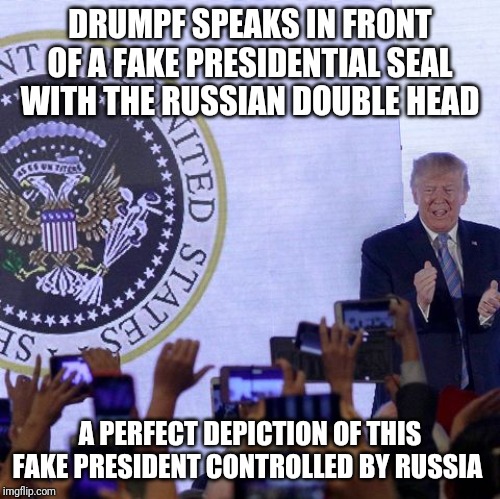 Memes | DRUMPF SPEAKS IN FRONT OF A FAKE PRESIDENTIAL SEAL WITH THE RUSSIAN DOUBLE HEAD; A PERFECT DEPICTION OF THIS FAKE PRESIDENT CONTROLLED BY RUSSIA | image tagged in creepy condescending wonka | made w/ Imgflip meme maker