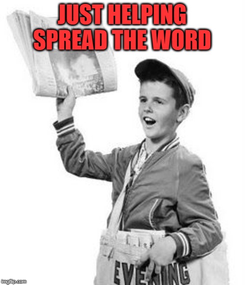 Newspaper Boy | JUST HELPING SPREAD THE WORD | image tagged in newspaper boy | made w/ Imgflip meme maker