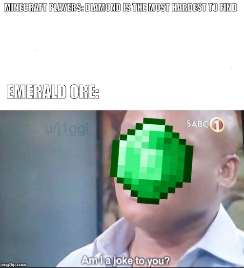 am I a joke to you | MINECRAFT PLAYERS: DIAMOND IS THE MOST HARDEST TO FIND; EMERALD ORE: | image tagged in am i a joke to you | made w/ Imgflip meme maker