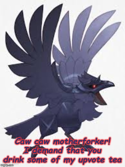Angry Corviknight | Caw caw motherforker! I demand that you drink some of my upvote tea | image tagged in angry corviknight | made w/ Imgflip meme maker