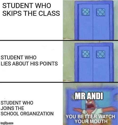 You better watch your mouth | STUDENT WHO 
SKIPS THE CLASS; STUDENT WHO LIES ABOUT HIS POINTS; STUDENT WHO JOINS THE SCHOOL ORGANIZATION; MR ANDI | image tagged in you better watch your mouth | made w/ Imgflip meme maker