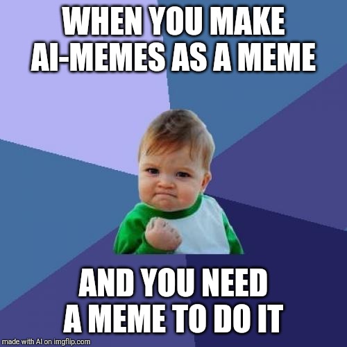 Success Kid | WHEN YOU MAKE AI-MEMES AS A MEME; AND YOU NEED A MEME TO DO IT | image tagged in memes,success kid | made w/ Imgflip meme maker