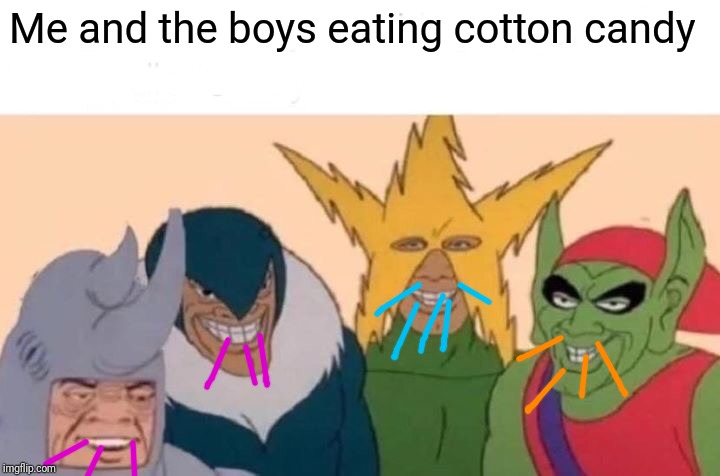 Me And The Boys Meme | Me and the boys eating cotton candy | image tagged in memes,me and the boys | made w/ Imgflip meme maker